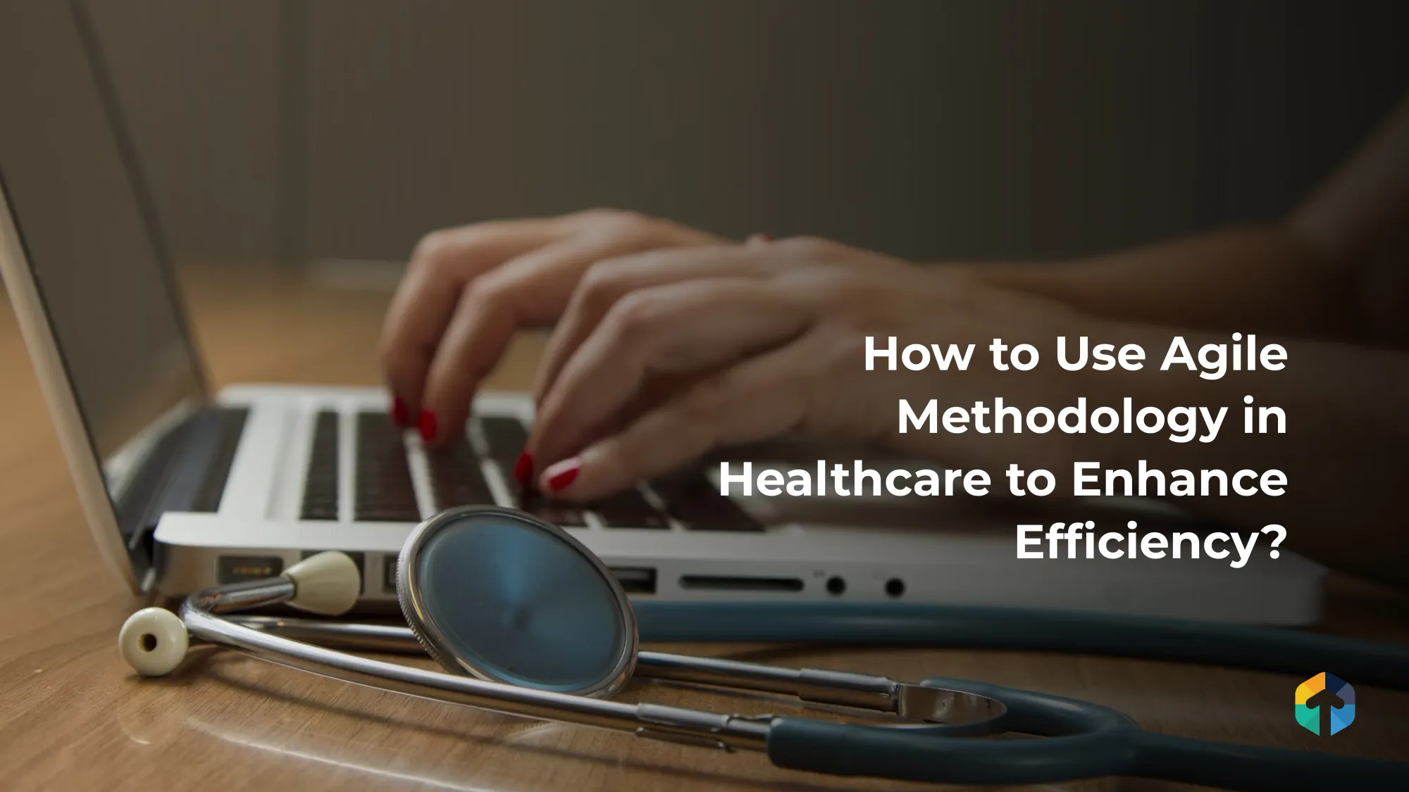 How to Use Agile Methodology in Healthcare to Enhance Efficiency?
